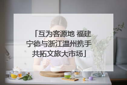 互为客源地 福建宁德与浙江温州携手共拓文旅大市场