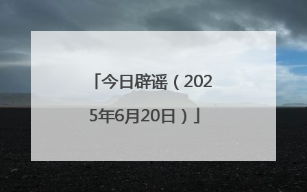今日辟谣（2025年6月20日）