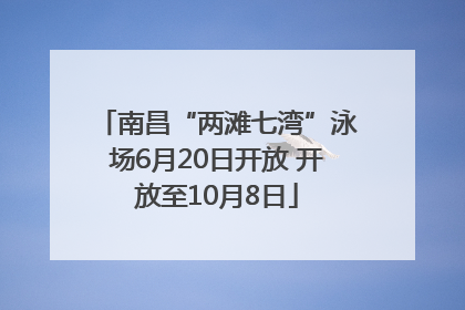 南昌“两滩七湾”泳场6月20日开放 开放至10月8日