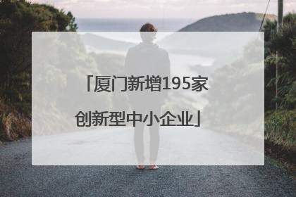 厦门新增195家创新型中小企业
