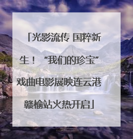 光影流传 国粹新生！“我们的珍宝”戏曲电影展映连云港赣榆站火热开启