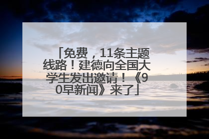 免费，11条主题线路！建德向全国大学生发出邀请！《90早新闻》来了