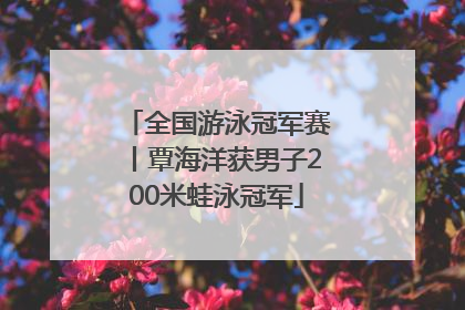 全国游泳冠军赛丨覃海洋获男子200米蛙泳冠军