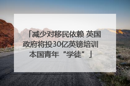 减少对移民依赖 英国政府将投30亿英镑培训本国青年“学徒”