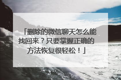 删除的微信聊天怎么能找回来？只要掌握正确的方法恢复很轻松！