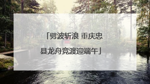 劈波斩浪 重庆忠县龙舟竞渡迎端午