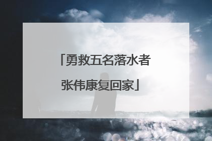 勇救五名落水者 张伟康复回家