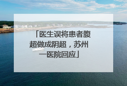 医生误将患者腹超做成阴超，苏州一医院回应