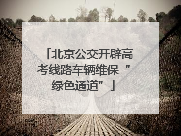 北京公交开辟高考线路车辆维保“绿色通道”