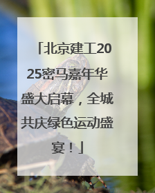 北京建工2025密马嘉年华盛大启幕，全城共庆绿色运动盛宴！