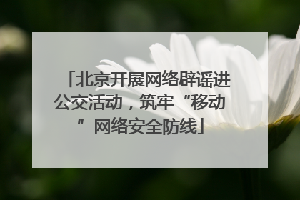 北京开展网络辟谣进公交活动，筑牢“移动”网络安全防线