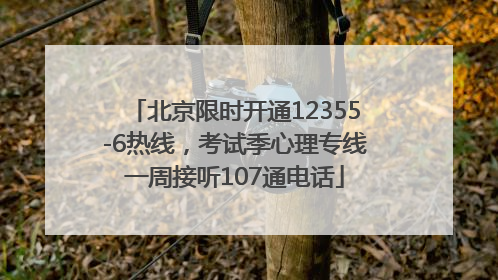 北京限时开通12355-6热线，考试季心理专线一周接听107通电话