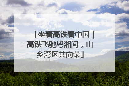 坐着高铁看中国｜高铁飞驰粤湘间，山乡湾区共向荣