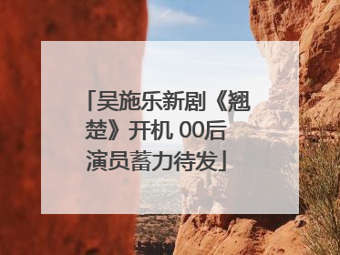 吴施乐新剧《翘楚》开机 00后演员蓄力待发