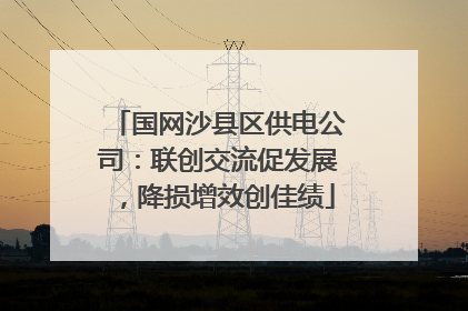 国网沙县区供电公司：联创交流促发展，降损增效创佳绩