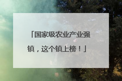 国家级农业产业强镇，这个镇上榜！