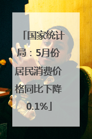 国家统计局：5月份居民消费价格同比下降0.1%
