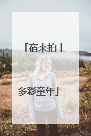 宿来拍丨多彩童年