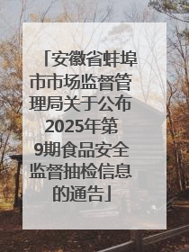 安徽省蚌埠市市场监督管理局关于公布2025年第9期食品安全监督抽检信息的通告