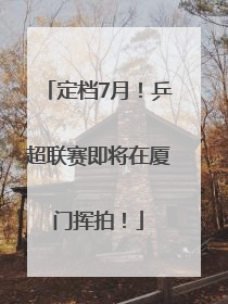 定档7月！乒超联赛即将在厦门挥拍！