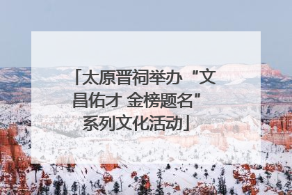 太原晋祠举办“文昌佑才 金榜题名”系列文化活动