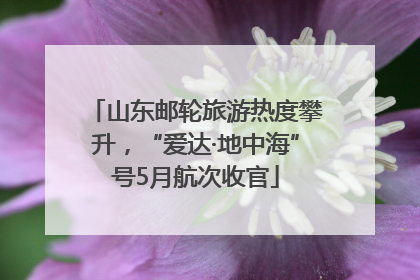 山东邮轮旅游热度攀升，“爱达·地中海”号5月航次收官