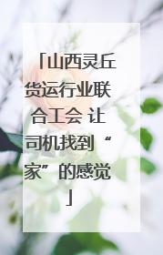 山西灵丘货运行业联合工会 让司机找到“家”的感觉
