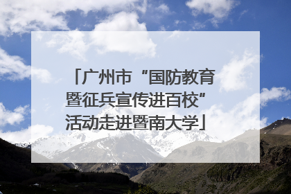 广州市“国防教育暨征兵宣传进百校”活动走进暨南大学