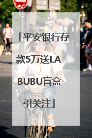 平安银行存款5万送LABUBU盲盒引关注