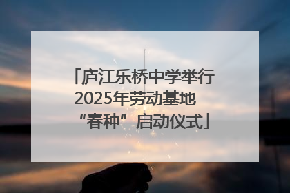 庐江乐桥中学举行2025年劳动基地“春种”启动仪式