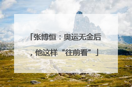 张博恒：奥运无金后，他这样“往前看”