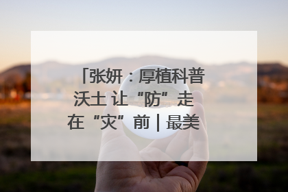张妍：厚植科普沃土 让“防”走在“灾”前｜最美气象科技工作者