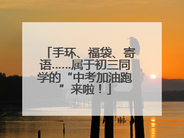 手环、福袋、寄语……属于初三同学的“中考加油跑”来啦！