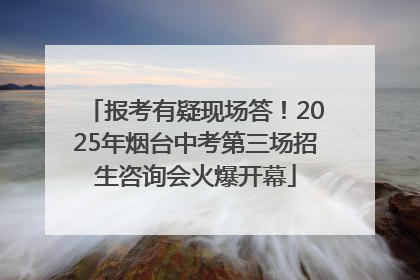 报考有疑现场答！2025年烟台中考第三场招生咨询会火爆开幕