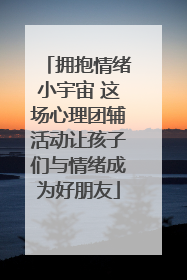 拥抱情绪小宇宙 这场心理团辅活动让孩子们与情绪成为好朋友
