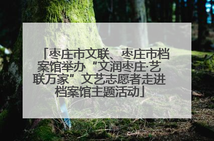枣庄市文联、枣庄市档案馆举办“文润枣庄·艺联万家”文艺志愿者走进档案馆主题活动