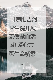 枣阳吉河卫生院开展无偿献血活动 爱心共筑生命桥梁