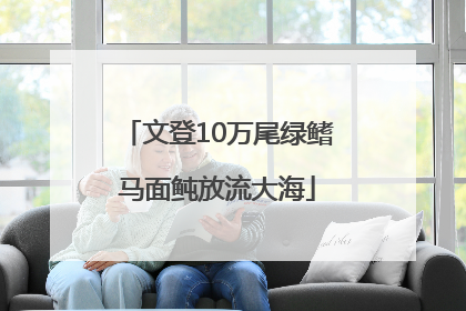 文登10万尾绿鳍马面鲀放流大海