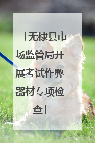 无棣县市场监管局开展考试作弊器材专项检查