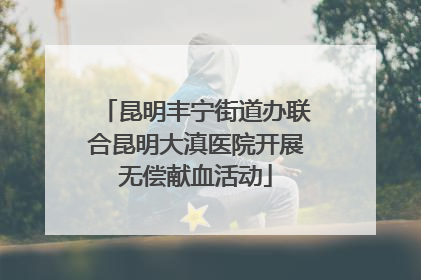 昆明丰宁街道办联合昆明大滇医院开展无偿献血活动