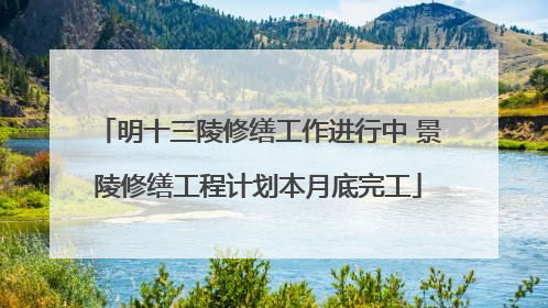 明十三陵修缮工作进行中 景陵修缮工程计划本月底完工