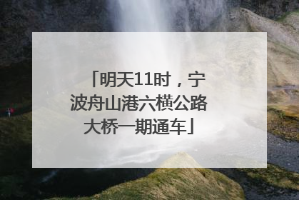 明天11时，宁波舟山港六横公路大桥一期通车