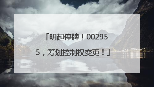 明起停牌！002955，筹划控制权变更！
