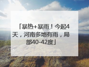 暴热+暴雨！今起4天，河南多地有雨，局部40-42度