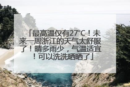 最高温仅有27℃！未来一周浙江的天气太舒服了！晴多雨少，气温适宜！可以洗洗晒晒了