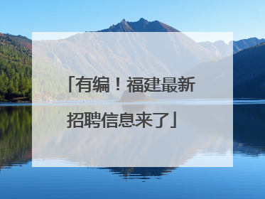 有编！福建最新招聘信息来了