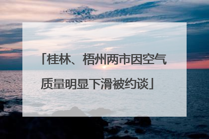 桂林、梧州两市因空气质量明显下滑被约谈