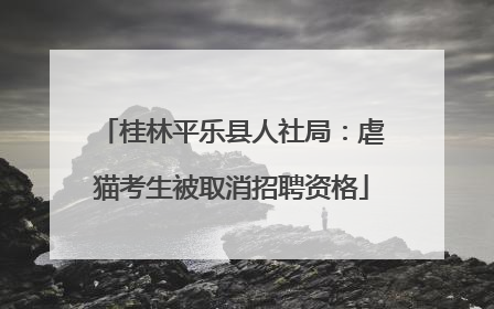 桂林平乐县人社局：虐猫考生被取消招聘资格