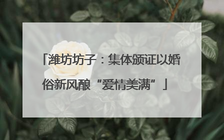 潍坊坊子：集体颁证以婚俗新风酿“爱情美满”