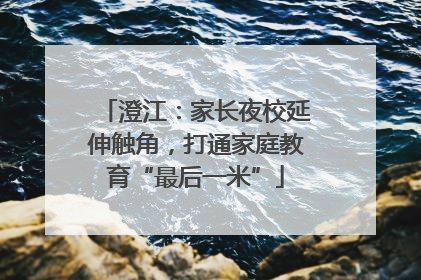 澄江：家长夜校延伸触角，打通家庭教育“最后一米”